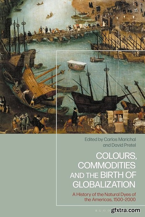 Colours, Commodities and the Birth of Globalization: A History of the Natural Dyes of the Americas, 1500-2000