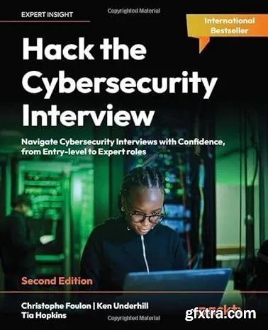 Hack the Cybersecurity Interview: Navigate Cybersecurity Interviews with Confidence, from Entry-level to Expert roles, 2nd Edit