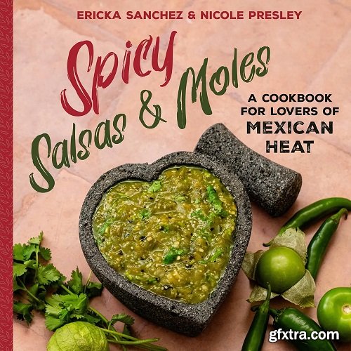 Spicy Salsas & Moles: A Cookbook for Lovers of Mexican Heat