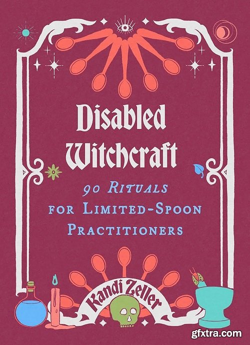 Disabled Witchcraft: 90 Rituals for Limited-Spoon Practitioners