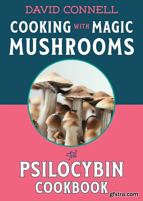 Cooking with Magic Mushrooms: The Psilocybin Cookbook