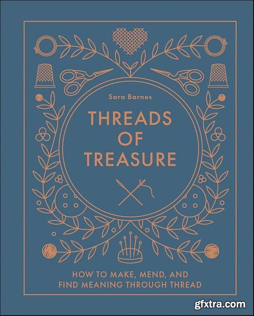 Threads of Treasure: How to Make, Mend, and Find Meaning through Thread