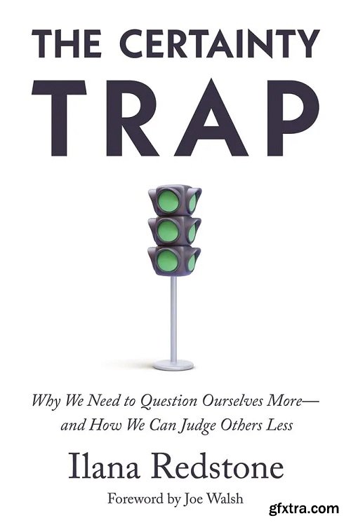 The Certainty Trap: Why We Need to Question Ourselves More―and How We Can Judge Others Less