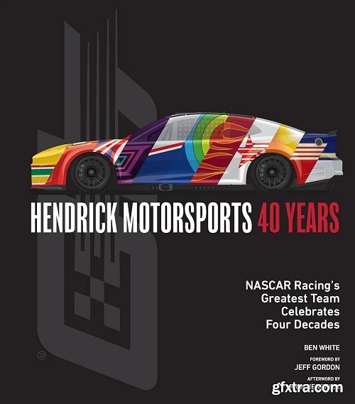 Hendrick Motorsports 40 Years: NASCAR Racing’s Greatest Team Celebrates Four Decades