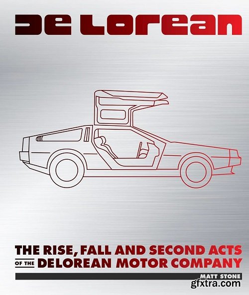 DeLorean: The Rise, Fall and Second Acts of the DeLorean Motor Company