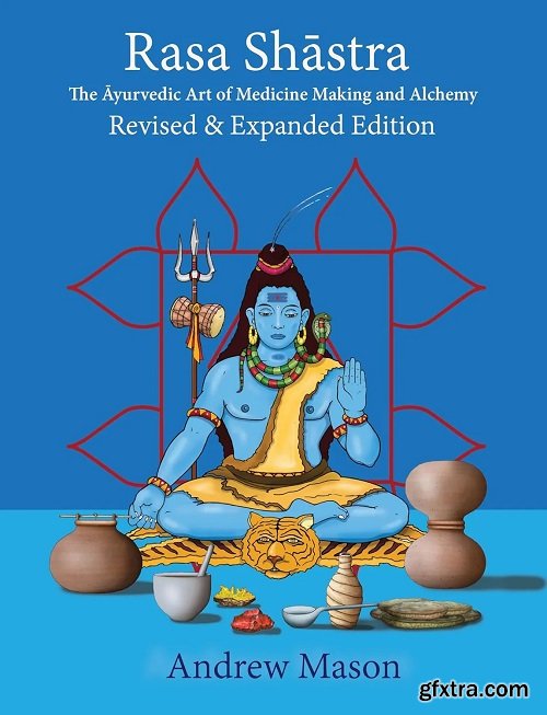 Rasa Shastra: The Ayurvedic Art of Medicine Making and Alchemy