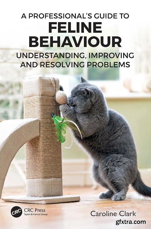 A Professional’s Guide to Feline Behaviour: Understanding, Improving and Resolving Problems