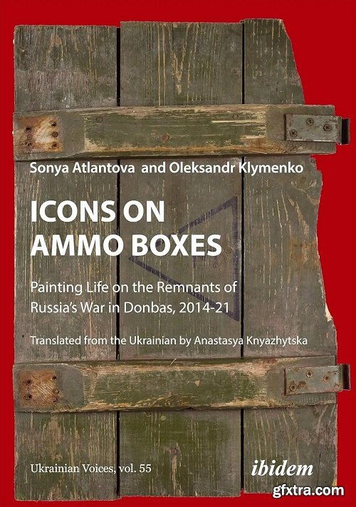 Icons on Ammo Boxes: Painting Life on the Remnants of Russia’s War in Donbas, 2014-21