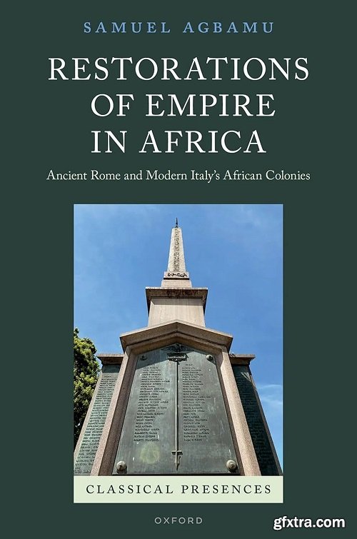 Restorations of Empire in Africa: Ancient Rome and Modern Italy\'s African Colonies