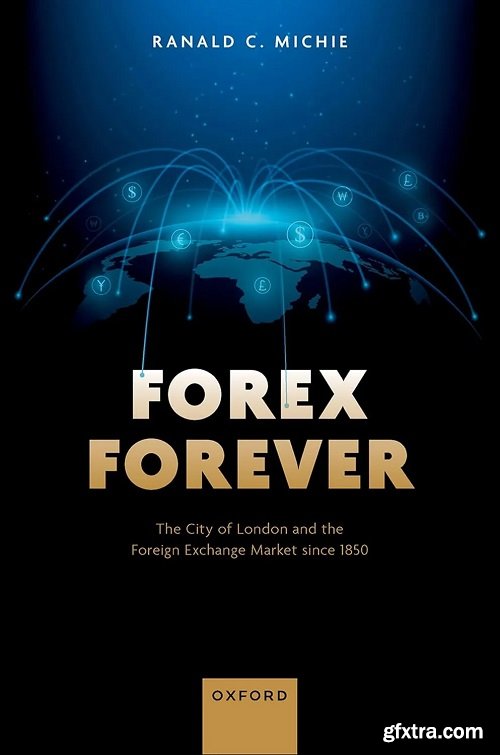 Forex Forever: The City of London and the Foreign Exchange Market since 1850