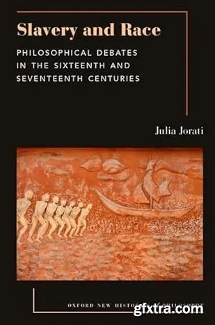 Slavery and Race: Philosophical Debates in the Sixteenth and Seventeenth Centuries