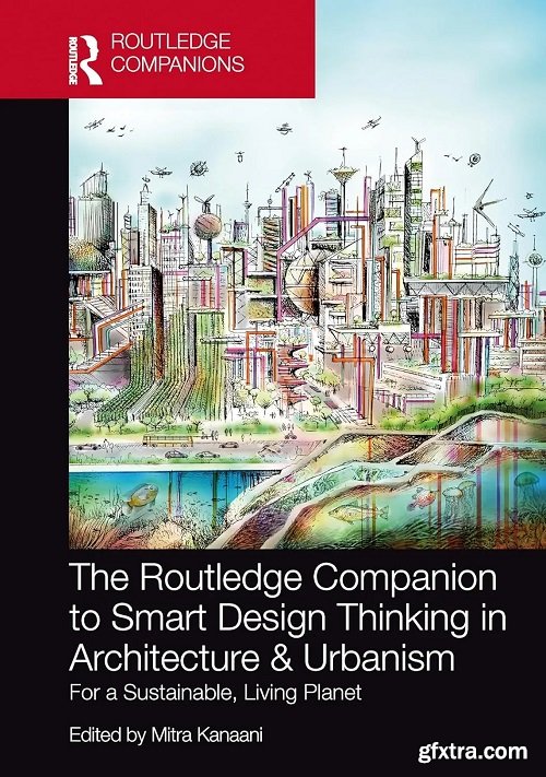 The Routledge Companion to Smart Design Thinking in Architecture & Urbanism for a Sustainable, Living Planet