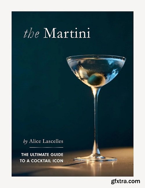 The Martini: The Ultimate Guide to a Cocktail Icon