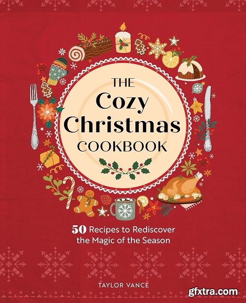 The Cozy Christmas Cookbook: 50 Recipes to Rediscover the Magic of the Season