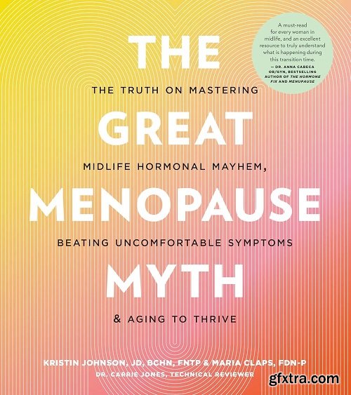 The Great Menopause Myth: The Truth on Mastering Midlife Hormonal Mayhem, Beating Uncomfortable Symptoms, and Aging to Thrive