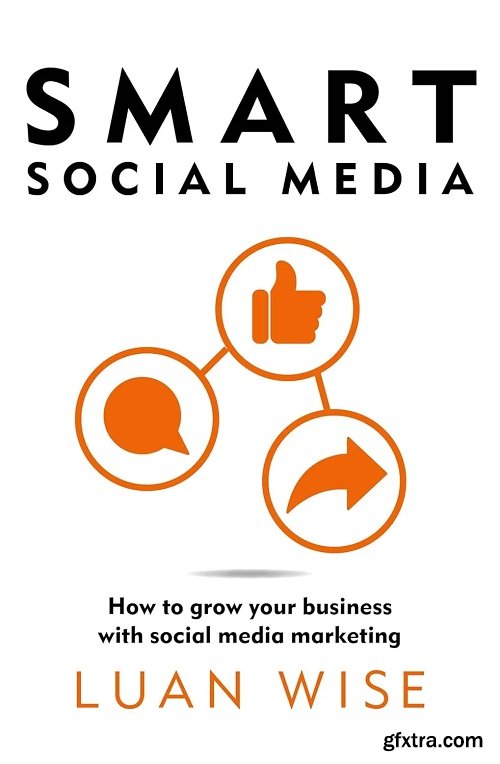 Smart Social Media: How to grow your business with social media marketing