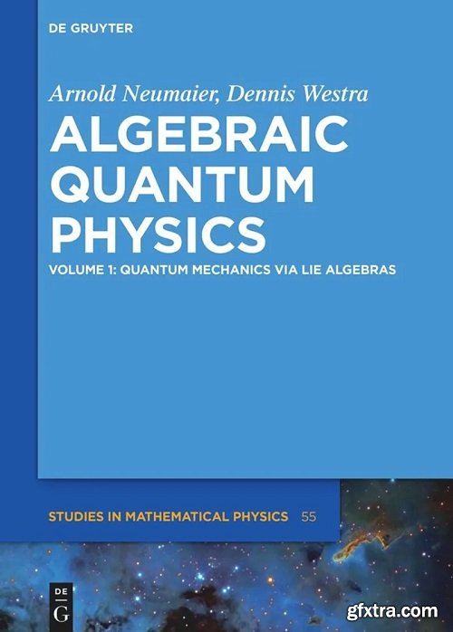 Algebraic Quantum Physics: Quantum Mechanics via Lie Algebras, Volume 1