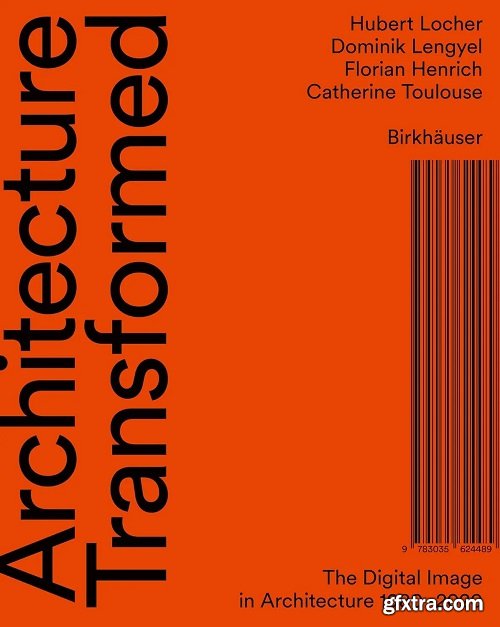 Architecture Transformed: The Digital Image in Architecture 1980–2020