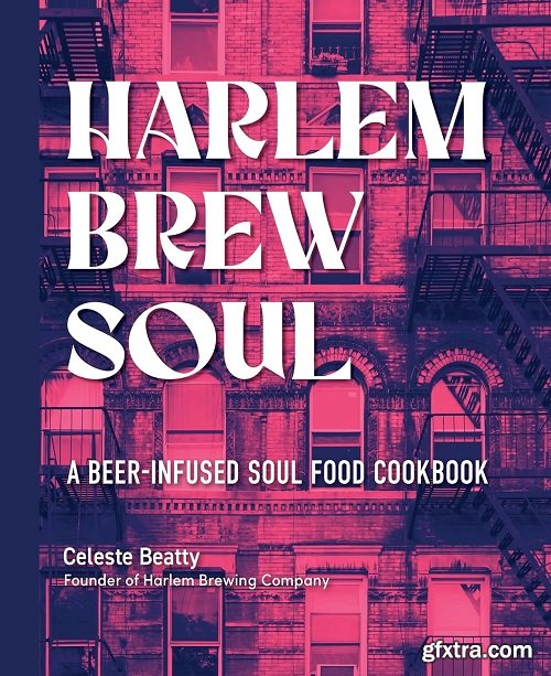 Harlem Brew Soul: A Beer-Infused Soul Food Cookbook