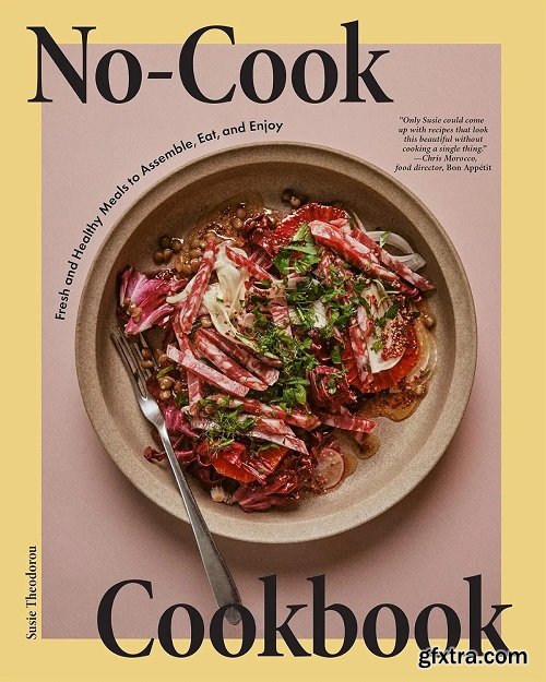 No-Cook Cookbook: Fresh and Healthy Meals to Assemble, Eat, and Enjoy