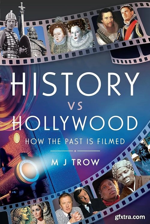 History vs Hollywood: How the Past is Filmed