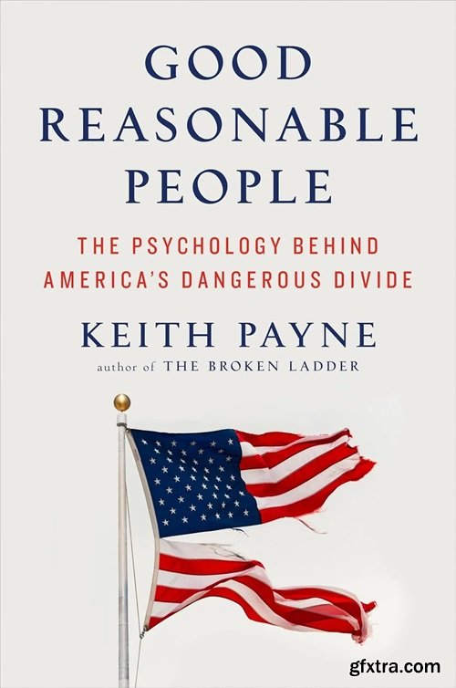 Good Reasonable People: The Psychology Behind America\'s Dangerous Divide