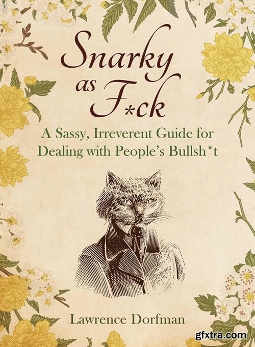 Snarky as F*ck: A Sassy, Irreverant Guide for Dealing with People\'s Bullsh*t