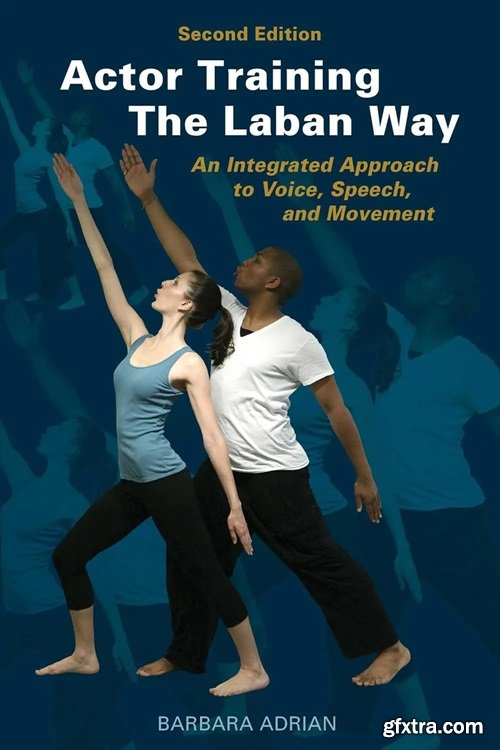 Actor Training the Laban Way (Second Edition): An Integrated Approach to Voice, Speech, and Movement