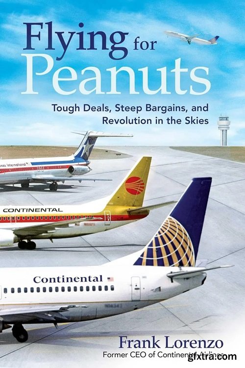 Flying for Peanuts: Tough Deals, Steep Bargains, and Revolution in the Skies