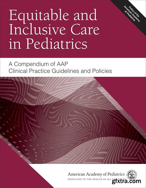 Equitable and Inclusive Care in Pediatrics: A Compendium of AAP Clinical Practice Guidelines and Policies