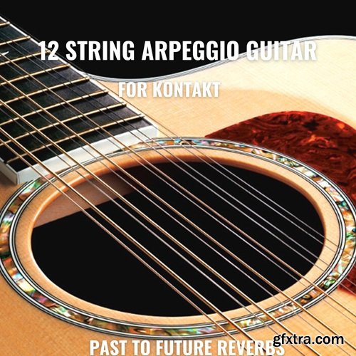 PastToFutureReverbs 12 String Arpeggio Guitar For Kontakt!