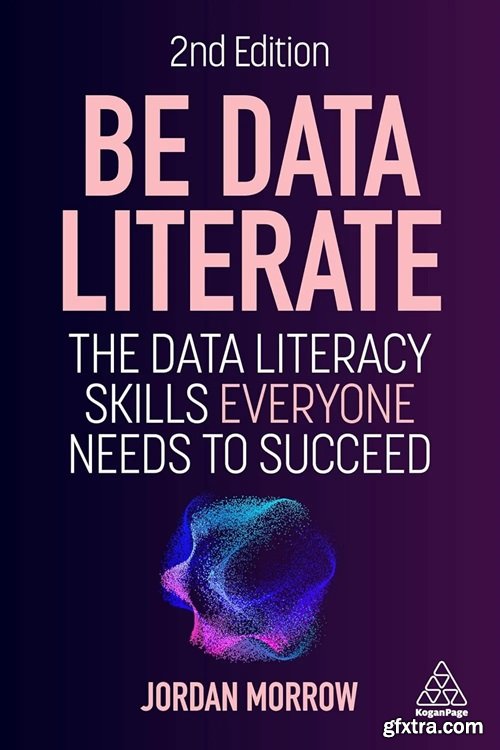 Be Data Literate: The Data Literacy Skills Everyone Needs to Succeed, 2nd Edition