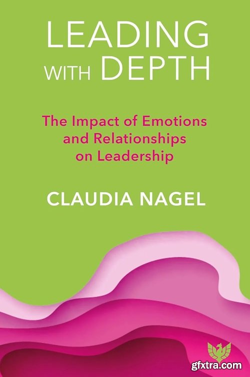 Leading with Depth: The Impact of Emotions and Relationships on Leadership