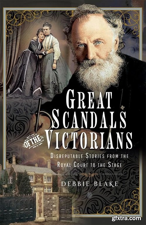 Great Scandals of the Victorians: Disreputable Stories from the Royal Court to the Stage