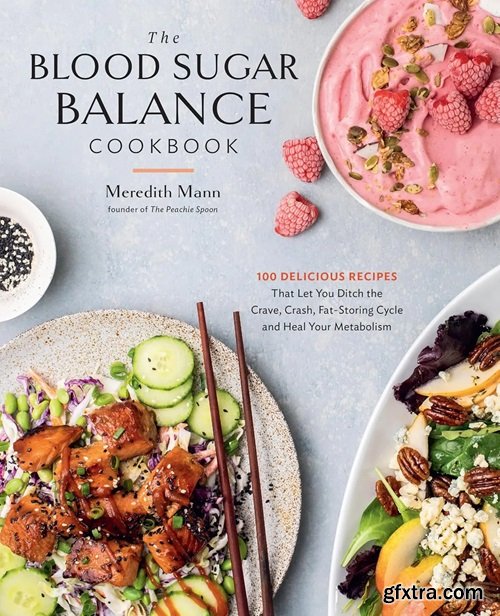 The Blood Sugar Balance Cookbook: 100 Delicious Recipes That Let You Ditch the Crave, Crash, Fat-Storing Cycle