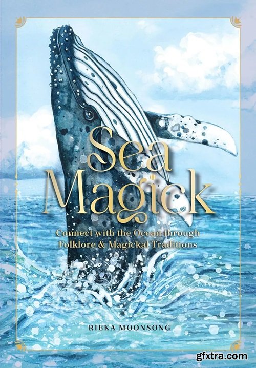 Sea Magick: Connect with the Ocean through Folklore and Magickal Traditions