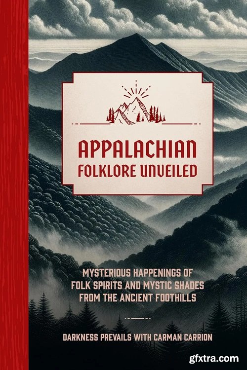 Appalachian Folklore Unveiled: Mysterious Happenings of Folk Spirits and Mystic Shades from the Ancient Foothills