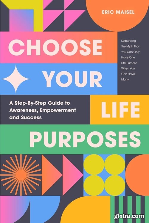 Choose Your Life Purposes: A Step by Step Guide to Self Awareness, Empowerment, and Success