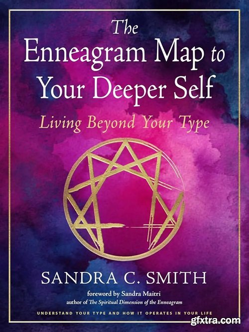 The Enneagram Map to Your Deeper Self: Living Beyond Your Type