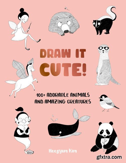 Draw It Cute!: 100+ Adorable Animals and Amazing Creatures