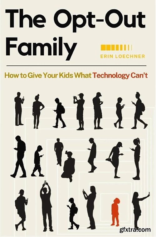 The Opt-Out Family: How to Give Your Kids What Technology Can\'t