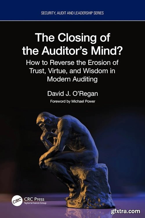 The Closing of the Auditor’s Mind?: How to Reverse the Erosion of Trust, Virtue, and Wisdom in Modern Auditing