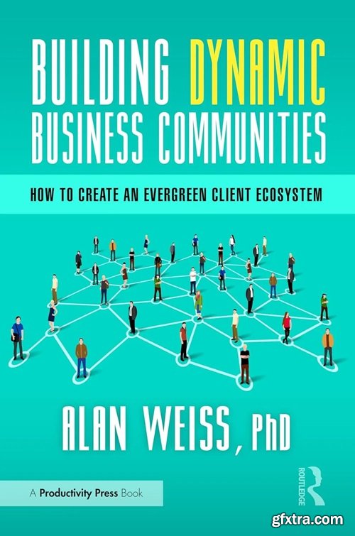 Building Dynamic Business Communities: How to Create an Evergreen Client Ecosystem