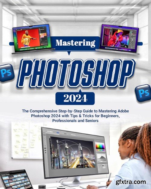 Mastering Photoshop 2024: The Comprehensive Step-by-Step Guide