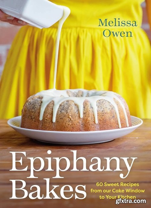 Epiphany Bakes: 60 Sweet Recipes from our Cake Window to Your Kitchen