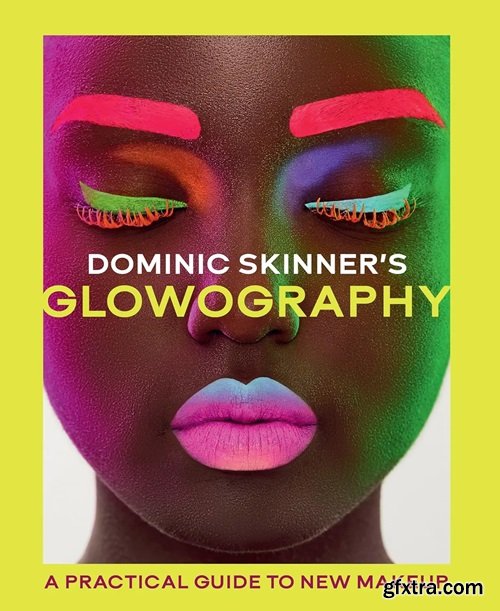 Dominic Skinner\'s Glowography: A Practical Guide to New Makeup