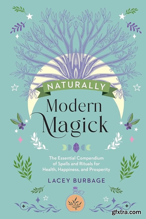 Naturally Modern Magick: The Essential Compendium of Spells and Rituals for Health, Happiness, and Prosperity