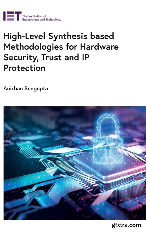 High-Level Synthesis based Methodologies for Hardware Security, Trust and IP Protection