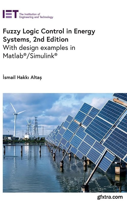 Fuzzy Logic Control in Energy Systems: With design examples in MATLAB®/Simulink®, 2nd Edition