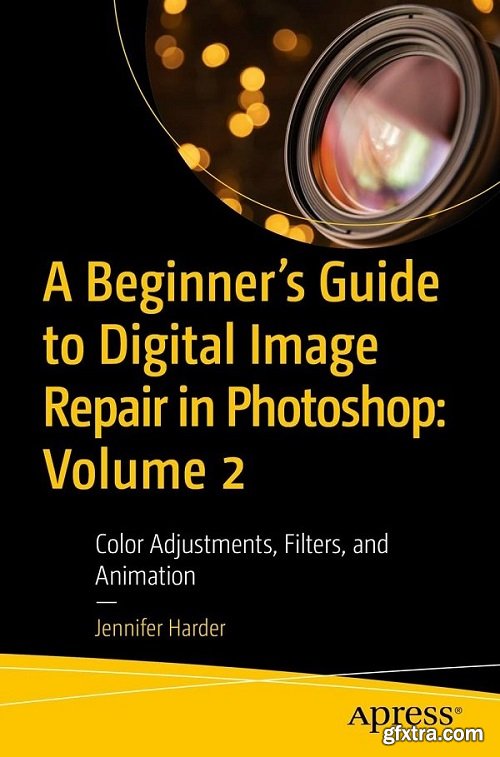 A Beginner\'s Guide to Digital Image Repair in Photoshop: Volume 2: Color Adjustments, Filters, and Animation